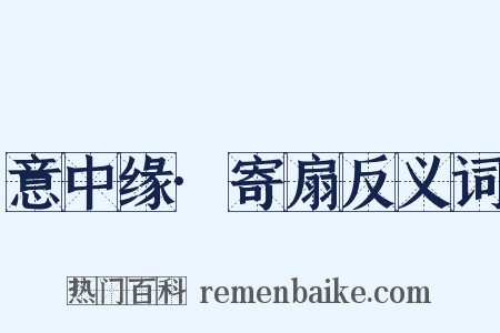 意中缘·寄扇反义词是什么意思的图片